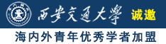 操毛毛逼性视频诚邀海内外青年优秀学者加盟西安交通大学